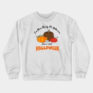 I've Been Ready For Halloween Since Last Halloween Crewneck Sweatshirt